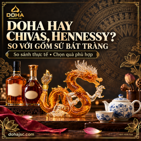 DOHA Hay Chivas, Hennessy, Bát Tràng? So Sánh Thực Tế Để Chọn Quà Tặng Đúng Nhất